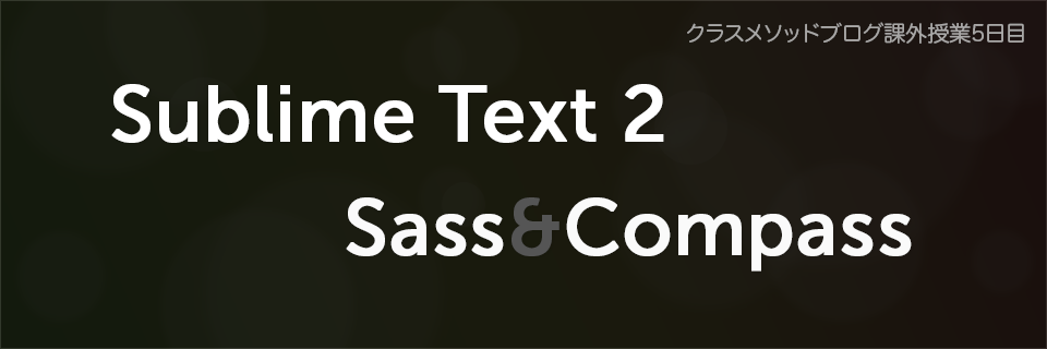 Sublime Text 2とSass&Compassで効率的なコーディングライフ