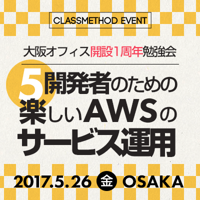 大阪オフィス開設1周年勉強会 開発者のための楽しいawsのサービス運用 In 大阪 2017 05 26 Cm Osaka Developersio