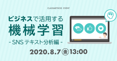 【8/7(金)ウェビナー】「ビジネスで活用する機械学習〜SNSテキスト分析編〜」を開催します
