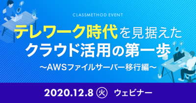 【12/8（火）ウェビナー】テレワーク時代を見据えたクラウド活用の第一歩〜AWSファイルサーバー移行編〜