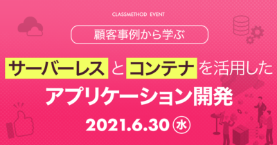 顧客事例から学ぶ!サーバーレスとコンテナを活用したアプリケーション開発
