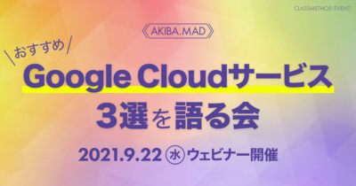 【9/22(水)】おすすめGoogle Cloudサービス3選を語る会 #akibamad #gcp