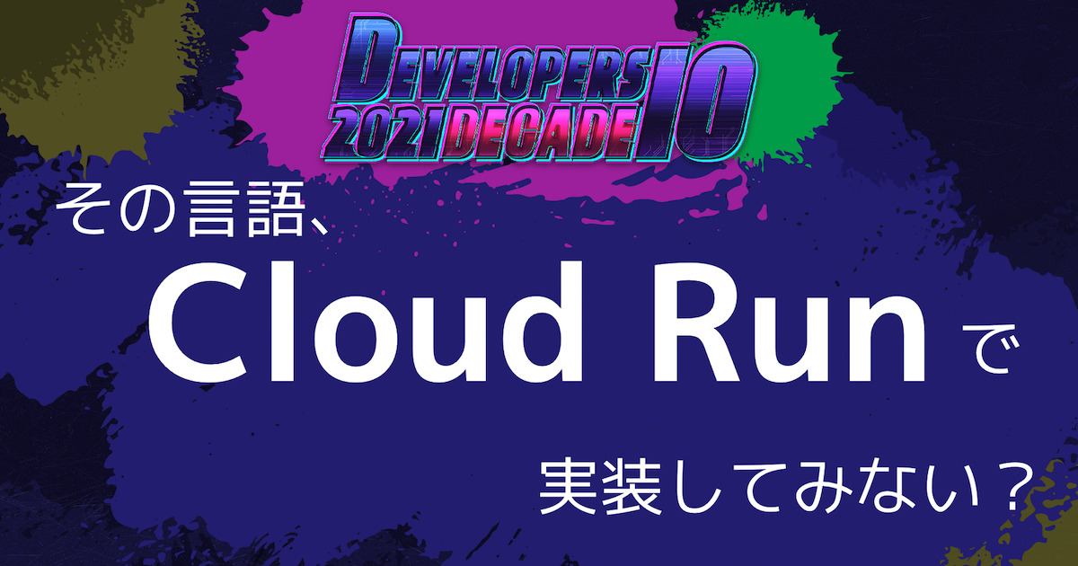 その言語 Cloud Run で実装してみない というテーマで喋りました Devio2021 Developersio