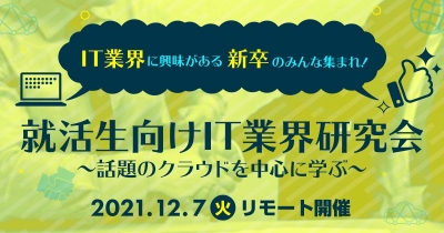 【12/7（火）リモート】就活生向けIT業界研究会～話題のクラウドを中心に学ぶ～